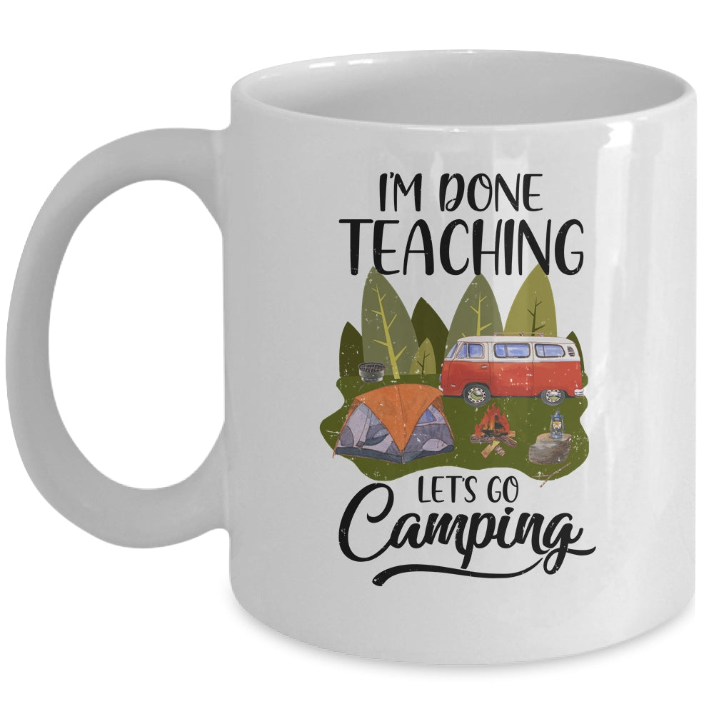 Im Done Teaching Lets Go Camping Funny Teacher Mug Coffee Mug | Teecentury.com