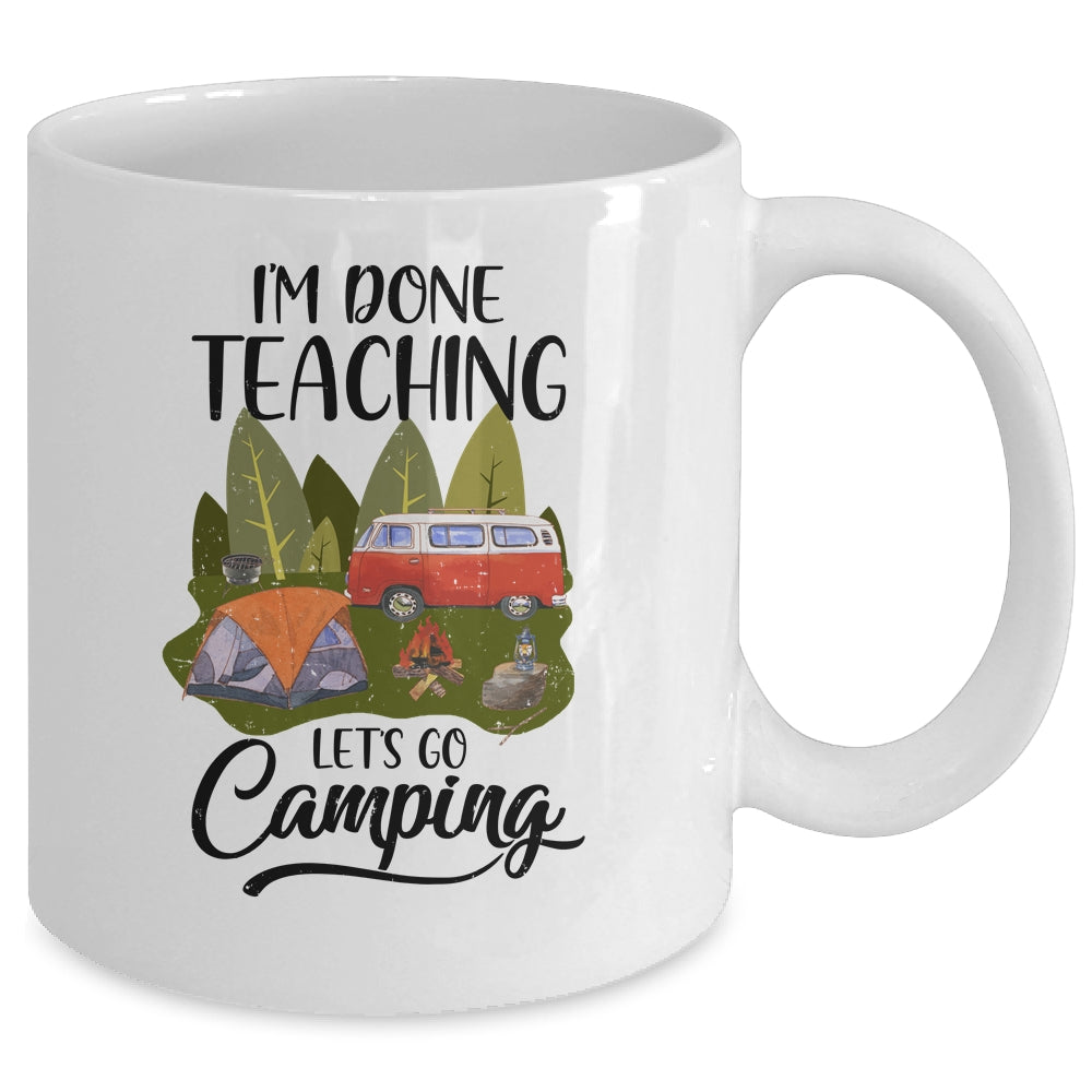 Im Done Teaching Lets Go Camping Funny Teacher Mug Coffee Mug | Teecentury.com