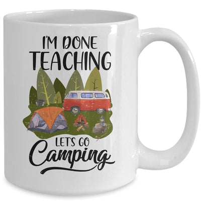 Im Done Teaching Lets Go Camping Funny Teacher Mug Coffee Mug | Teecentury.com