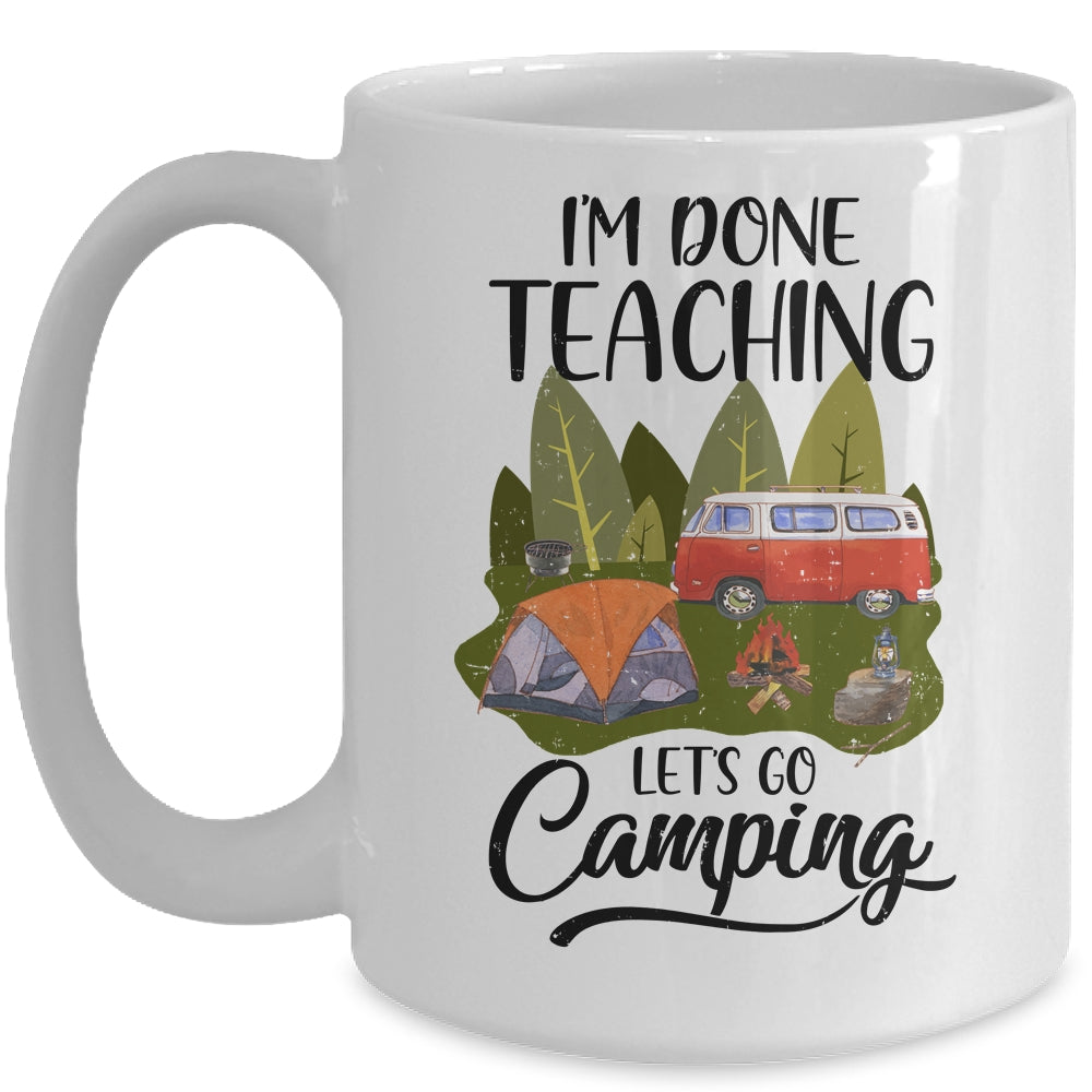 Im Done Teaching Lets Go Camping Funny Teacher Mug Coffee Mug | Teecentury.com