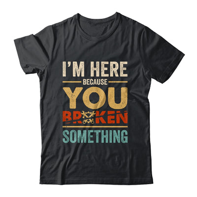 Im Here Because You Broke Something Mechanic Retro Shirt & Hoodie | teecentury