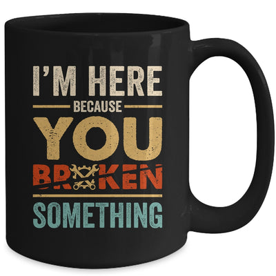 Im Here Because You Broke Something Mechanic Retro Mug | teecentury