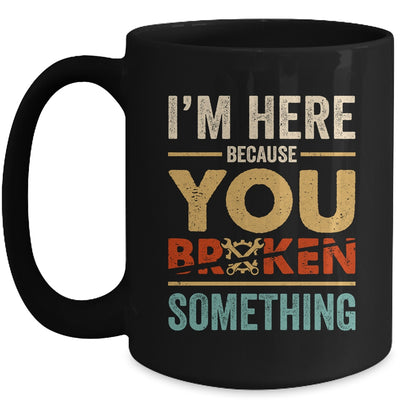 Im Here Because You Broke Something Mechanic Retro Mug | teecentury