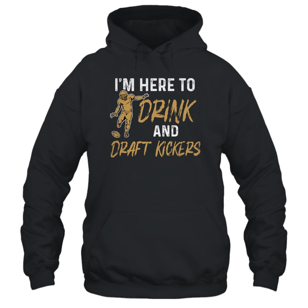 Im Here To Drink And Draft Kickers Team Funny Football T-Shirt & Hoodie | Teecentury.com