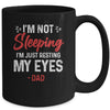 Im Not Sleeping Im Just Resting My Eyes Dad Fathers Day Mug Coffee Mug | Teecentury.com