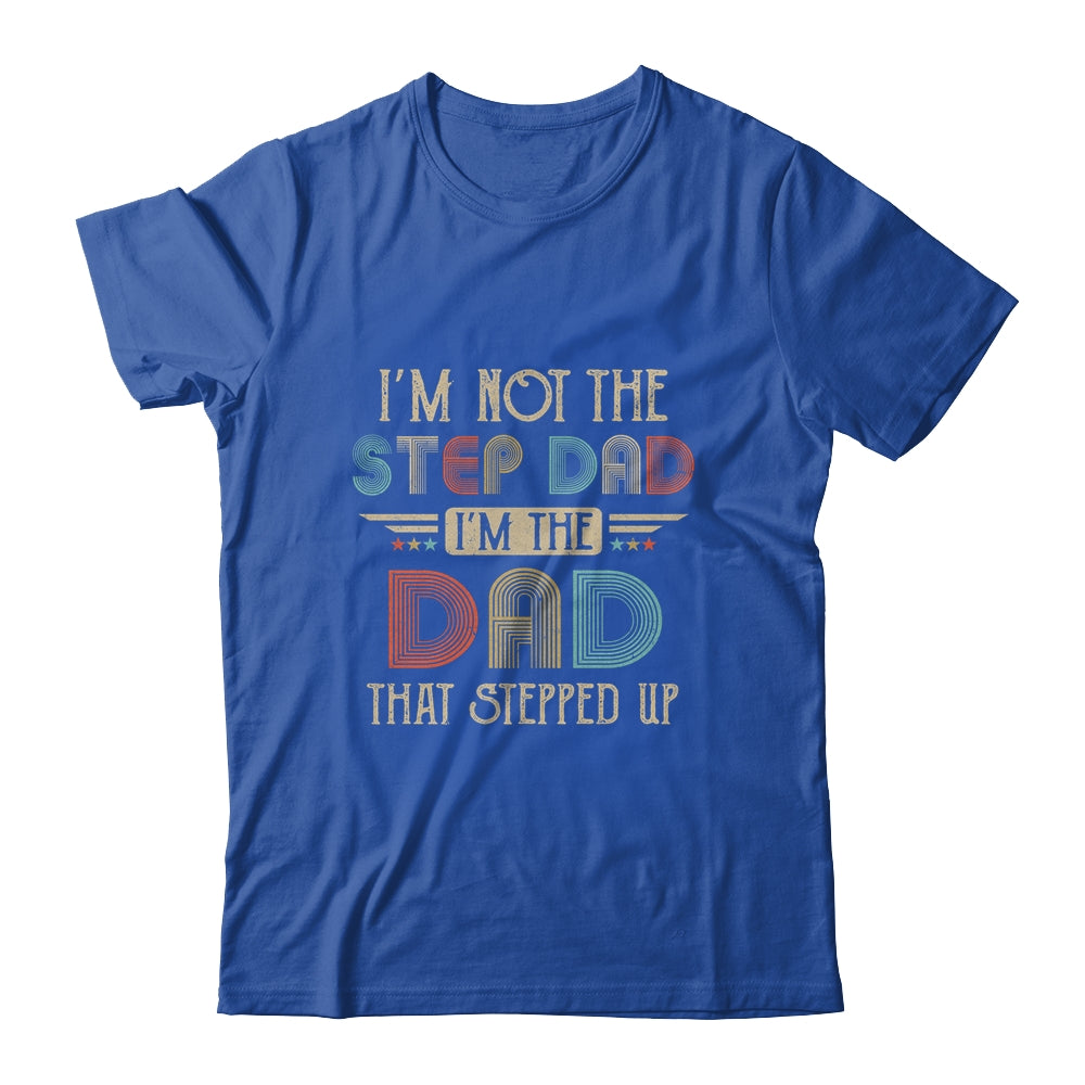 Im Not The Stepdad I'm The Dad That Stepped Up Fathers Day T-Shirt & Hoodie | Teecentury.com