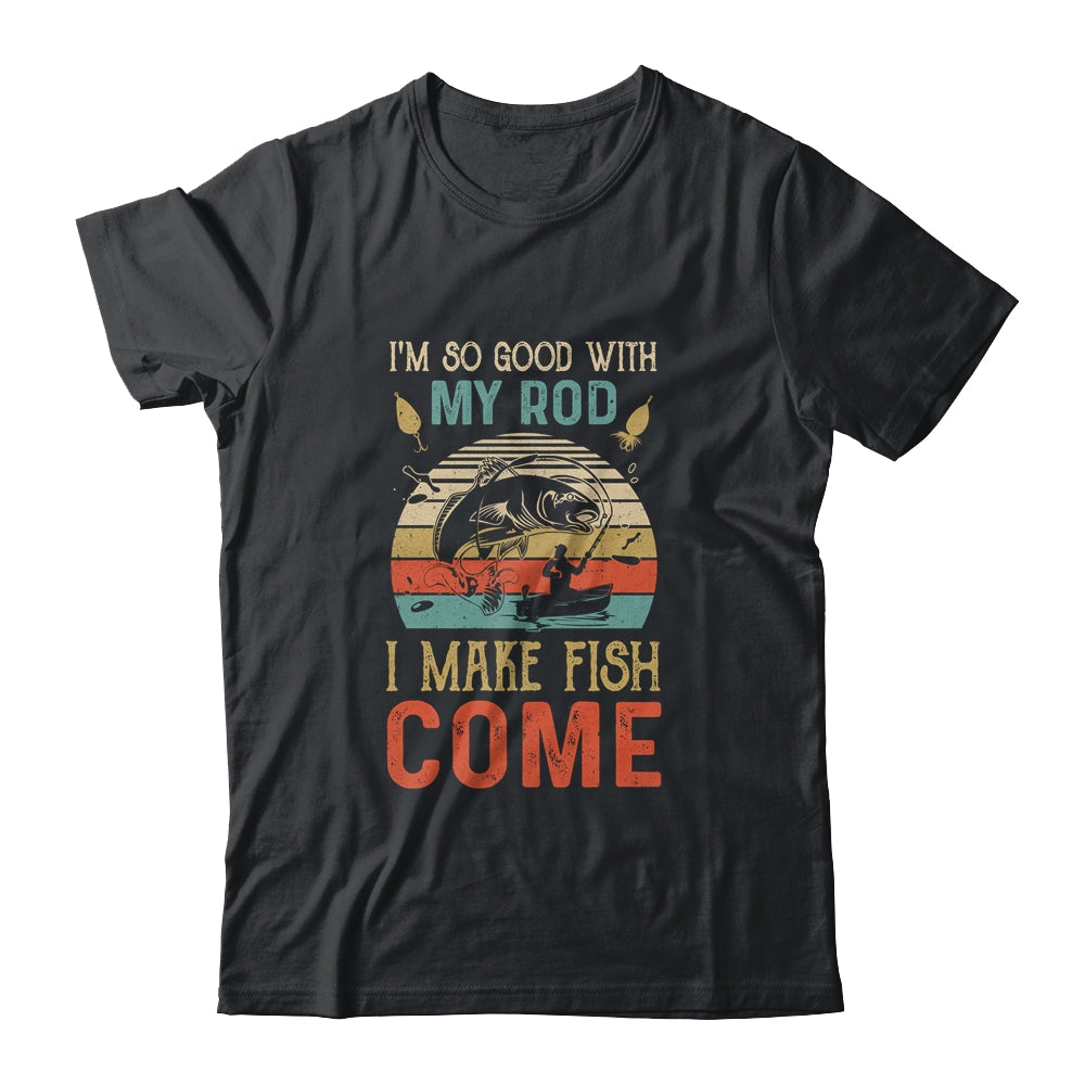 Im So Good With My Rod I Make Fish Come Retro Funny Fishing T-Shirt & Hoodie | Teecentury.com