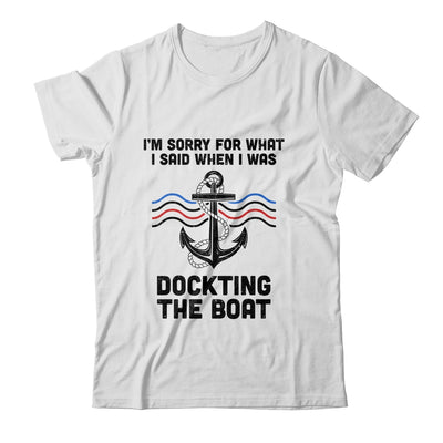 Im Sorry For What I Said When I Was Docking The Boat Boating T-Shirt & Hoodie | Teecentury.com