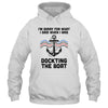 Im Sorry For What I Said When I Was Docking The Boat Boating T-Shirt & Hoodie | Teecentury.com