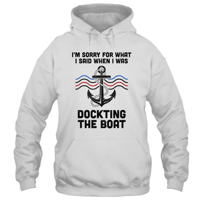 Im Sorry For What I Said When I Was Docking The Boat Boating T-Shirt & Hoodie | Teecentury.com