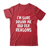 Im Sure Drunk Me Had Her Reasons Funny Drinking Shirt & Tank Top | teecentury