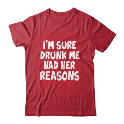 Im Sure Drunk Me Had Her Reasons Funny Drinking Shirt & Tank Top | teecentury