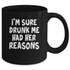 Im Sure Drunk Me Had Her Reasons Funny Drinking Mug | teecentury