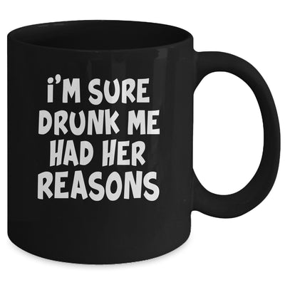 Im Sure Drunk Me Had Her Reasons Funny Drinking Mug | teecentury
