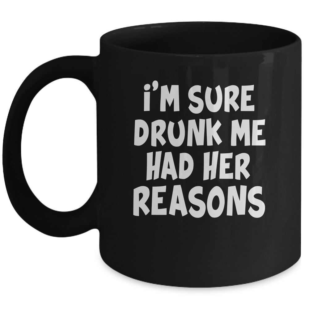 Im Sure Drunk Me Had Her Reasons Funny Drinking Mug | teecentury