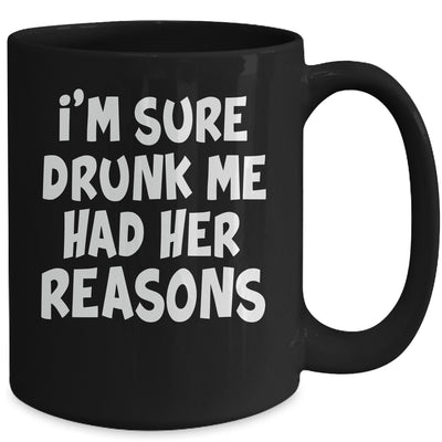 Im Sure Drunk Me Had Her Reasons Funny Drinking Mug | teecentury