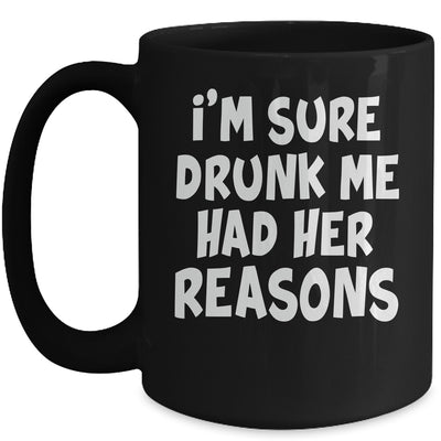 Im Sure Drunk Me Had Her Reasons Funny Drinking Mug | teecentury