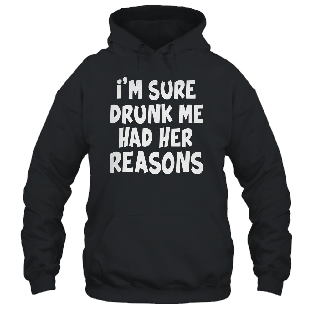Im Sure Drunk Me Had Her Reasons Funny Drinking Shirt & Tank Top | teecentury
