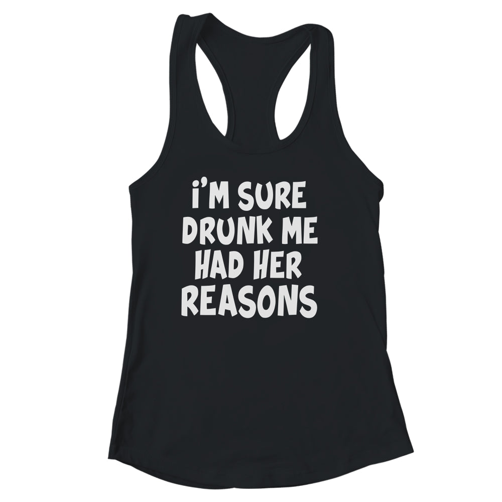 Im Sure Drunk Me Had Her Reasons Funny Drinking Shirt & Tank Top | teecentury