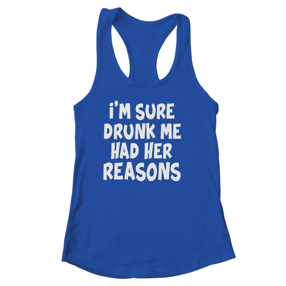 Im Sure Drunk Me Had Her Reasons Funny Drinking Shirt & Tank Top | teecentury