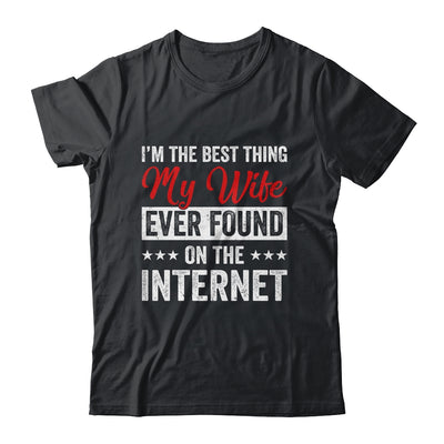 Im The Best Thing My Wife Ever Found On The Internet Husband Shirt & Hoodie | teecentury