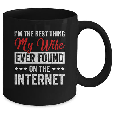 Im The Best Thing My Wife Ever Found On The Internet Husband Mug | teecentury