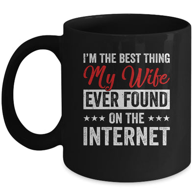 Im The Best Thing My Wife Ever Found On The Internet Husband Mug | teecentury