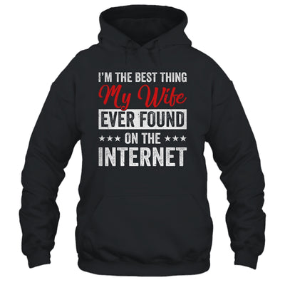 Im The Best Thing My Wife Ever Found On The Internet Husband Shirt & Hoodie | teecentury
