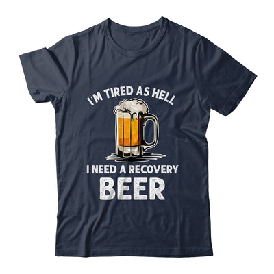 Im Tired As Hell I Need A Recovery Beer Funny Drinking Shirt & Hoodie | teecentury