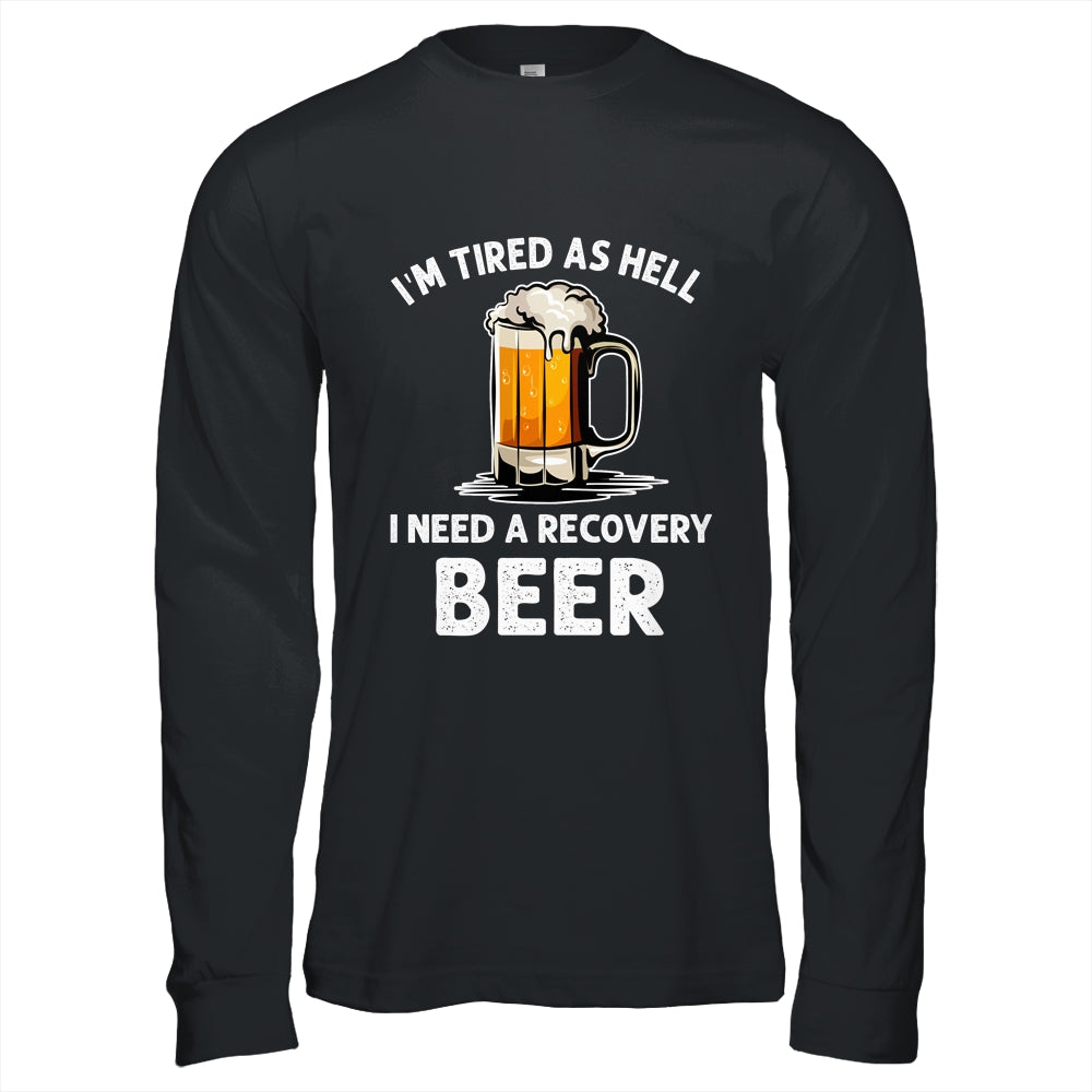Im Tired As Hell I Need A Recovery Beer Funny Drinking Shirt & Hoodie | teecentury