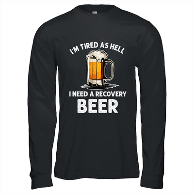 Im Tired As Hell I Need A Recovery Beer Funny Drinking Shirt & Hoodie | teecentury