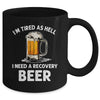 Im Tired As Hell I Need A Recovery Beer Funny Drinking Mug | teecentury