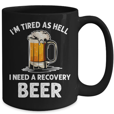 Im Tired As Hell I Need A Recovery Beer Funny Drinking Mug | teecentury