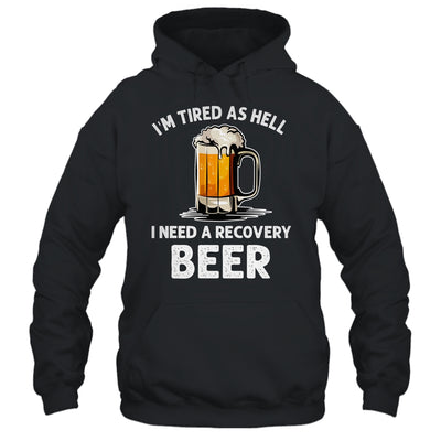 Im Tired As Hell I Need A Recovery Beer Funny Drinking Shirt & Hoodie | teecentury