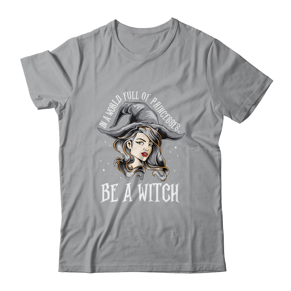 In A World Full Of Princesses Be A Witch Halloween Gift T-Shirt & Tank Top | Teecentury.com
