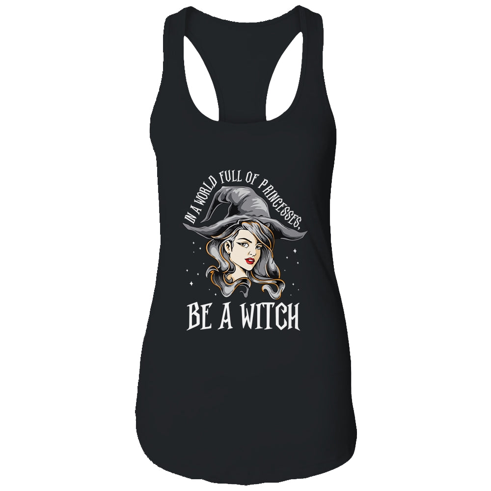 In A World Full Of Princesses Be A Witch Halloween Gift T-Shirt & Tank Top | Teecentury.com