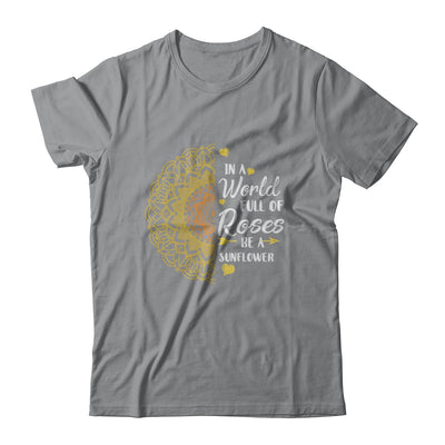 In A World Full Of Roses Be A Sunflower Sunshine T-Shirt & Tank Top | Teecentury.com