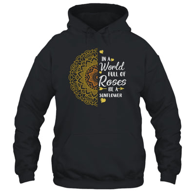 In A World Full Of Roses Be A Sunflower Sunshine T-Shirt & Tank Top | Teecentury.com