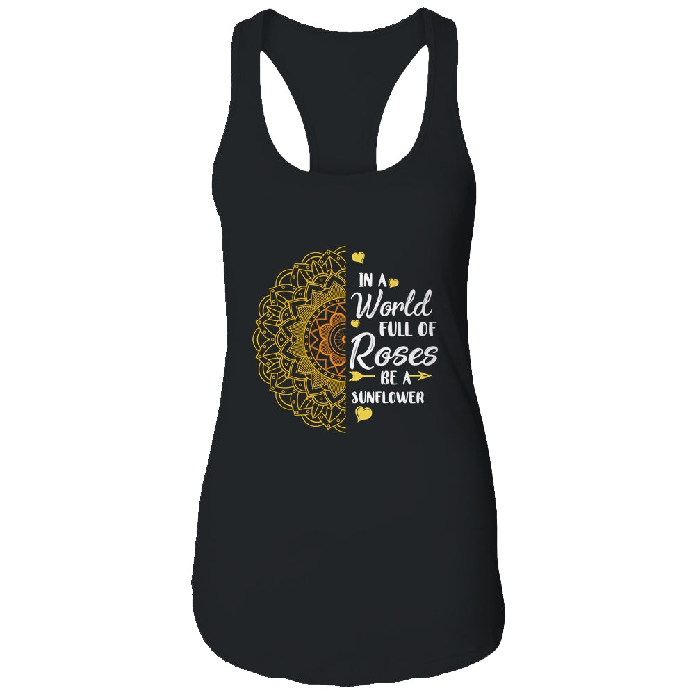 In A World Full Of Roses Be A Sunflower Sunshine T-Shirt & Tank Top | Teecentury.com