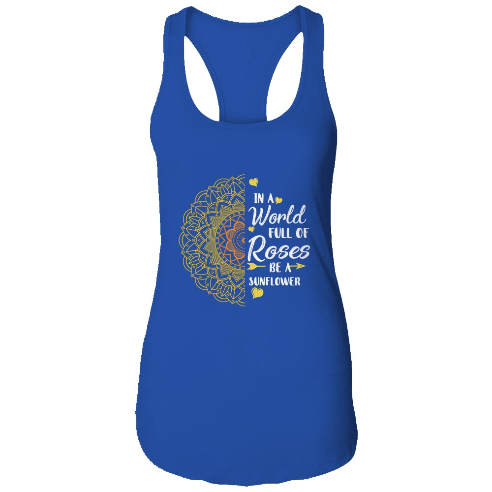 In A World Full Of Roses Be A Sunflower Sunshine T-Shirt & Tank Top | Teecentury.com