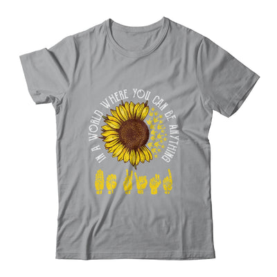 In A World Where You Can Be Anything Be Kind ASL Sunflower T-Shirt & Tank Top | Teecentury.com