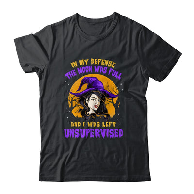 In My Defense The Moon Was Full And I Was Left Unsupervised T-Shirt & Hoodie | Teecentury.com
