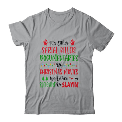 It is Either Serial Killer Documentaries Or Christmas Movies We Either Sleighin Or Slaylin T-Shirt & Sweatshirt | Teecentury.com