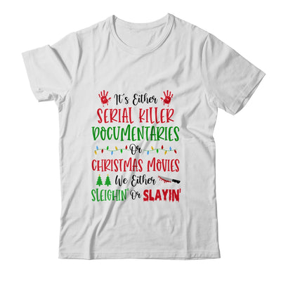 It is Either Serial Killer Documentaries Or Christmas Movies We Either Sleighin Or Slaylin T-Shirt & Sweatshirt | Teecentury.com