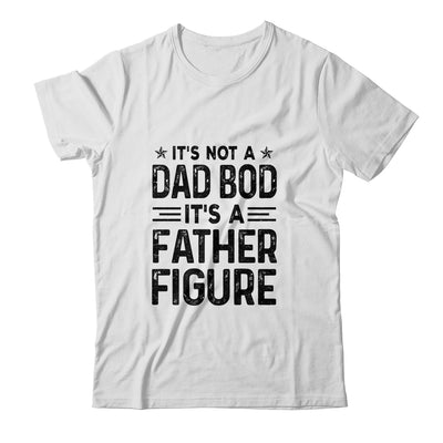 It's Not A Dad Bod It's A Father Figure Funny Fathers Day T-Shirt & Hoodie | Teecentury.com