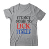 It's Not Going To Lick Itself T-Shirt & Sweatshirt | Teecentury.com