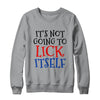 It's Not Going To Lick Itself T-Shirt & Sweatshirt | Teecentury.com