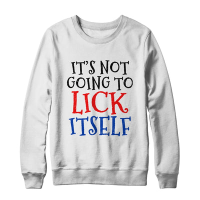 It's Not Going To Lick Itself T-Shirt & Sweatshirt | Teecentury.com