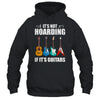 It's Not Hoarding If It's Guitars Funny Musicians T-Shirt & Hoodie | Teecentury.com
