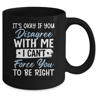 It's Okay If You Disagree With Me Funny Sarcastic Mug | teecentury